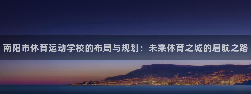 3377体育官方正版app集团:南阳市体育运动学校的布局与规